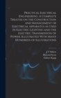 Practical Electrical Engineering. A Complete Treatise on the Construction and Management of Electrical Apparatus as Used in Electric Lighting and the Electric Transmission of Power. Illustrated With M - Book