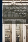 Three Seasons in European Vineyards : Treating of Vineculture; Vine Disease and its Cure; Wine-making and Wines, red and White; Wine-drinking, as Affecting Health and Morals - Book