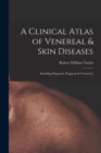 A Clinical Atlas of Venereal & Skin Diseases : Including Diagnosis, Prognosis & Treatment - Book