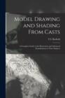 Model Drawing and Shading From Casts; a Complete Guide to the Elementary and Advanced Examinations in These Subjects - Book