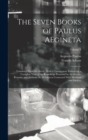 The Seven Books of Paulus AEgineta : Translated From the Greek: With a Commentary Embracing a Complete View of the Knowledge Possessed by the Greeks, Romans, and Arabians on all Subjects Connected Wit - Book