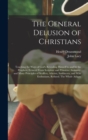 The General Delusion of Christians : Touching the Ways of God's Revealing Himself to and by the Prophets, Evinced From Scripture and Primitive Antiquity; and Many Principles of Scoffers, Atheists, Sad - Book
