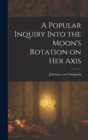 A Popular Inquiry Into the Moon's Rotation on her Axis - Book