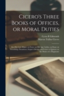 Cicero's Three Books of Offices, or Moral Duties : Also his Cato Major, an Essay on old age; Lælius, an Essay on Friendship; Paradoxes; Scipio's Dream; and Letter to Quintus on the Duties of a Magistr - Book