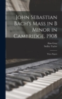 John Sebastian Bach's Mass in B Minor in Cambridge, 1908 : Three Papers - Book