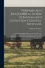 Portrait and Biographical Album of Ingham and Livingston Counties, Michigan : Containing Biographical Sketches Of Prominent and Representative Citizens Of the Counties, Together With Biographies Of al - Book