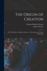 The Origin of Creation; or, The Science of Matter and Force, a new System of Natural Philosophy - Book