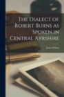 The Dialect of Robert Burns as Spoken in Central Ayrshire - Book