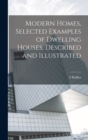 Modern Homes, Selected Examples of Dwelling Houses, Described and Illustrated - Book