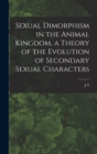 Sexual Dimorphism in the Animal Kingdom, a Theory of the Evolution of Secondary Sexual Characters - Book