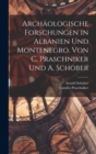 Archaologische Forschungen in Albanien und Montenegro. Von C. Praschniker und A. Schober - Book