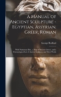A Manual of Ancient Sculpture - Egyptian, Assyrian, Greek, Roman; With Numerous Illus., a map of Ancient Greece, and a Chronological List of Ancient Sculptors, and Their Works - Book