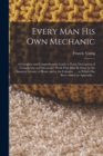 Every man his own Mechanic : A Complete and Comprehensive Guide to Every Description of Constructive and Decorative Work That may be Done by the Amateur Artisan, at Home and in the Colonies ...: to Wh - Book