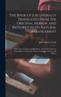 The Book of Job, Literally Translated From the Original Hebrew, and Restored to its Natural Arrangement : With Notes Critical and Illustrative; and an Introductory Dissertation on its Scene, Scope, La - Book