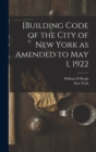 [Building Code of the City of New York as Amended to May 1, 1922 - Book