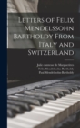 Letters of Felix Mendelssohn Bartholdy From Italy and Switzerland - Book