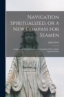 Navigation Spiritualized, or a new Compass for Seamen : Consisting of XXXII Points ... all Concluded With so Many Spiritual Poems - Book