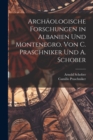 Archaologische Forschungen in Albanien und Montenegro. Von C. Praschniker und A. Schober - Book