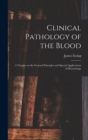 Clinical Pathology of the Blood; a Treatise on the General Principles and Special Applications of Hematology - Book
