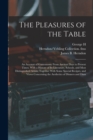 The Pleasures of the Table; an Account of Gastronomy From Ancient Days to Present Times. With a History of its Literature, Schools, and Most Distinguished Artists; Together With Some Special Recipes, - Book