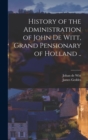 History of the Administration of John De Witt, Grand Pensionary of Holland .. - Book