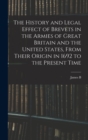 The History and Legal Effect of Brevets in the Armies of Great Britain and the United States, From Their Origin in 1692 to the Present Time - Book