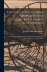 Organic Agricultural Chemistry (the Chemistry of Plants and Animals); a Textbook of General Agricultural Chemistry or Elementary Bio-chemistry for use in Colleges - Book