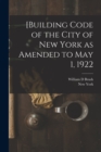 [Building Code of the City of New York as Amended to May 1, 1922 - Book