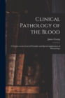Clinical Pathology of the Blood; a Treatise on the General Principles and Special Applications of Hematology - Book