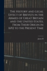 The History and Legal Effect of Brevets in the Armies of Great Britain and the United States, From Their Origin in 1692 to the Present Time - Book