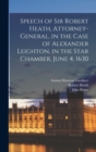 Speech of Sir Robert Heath, Attorney-general, in the Case of Alexander Leighton, in the Star Chamber, June 4, 1630 - Book
