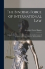 The Binding Force of International law; Inaugural Lecture in International law at the London School of Economics and Political Science. Session 1910-11 - Book