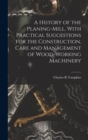 A History of the Planing-mill, With Practical Suggestions for the Construction, Care and Management of Wood-working Machinery - Book