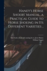 Haney's Horse Shoers' Manual, a Practical Guide to Horse Shoeing in its Different Varieties .. - Book