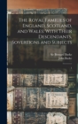 The Royal Families of England, Scotland, and Wales : With Their Descendants, Sovereigns and Subjects: 1 - Book