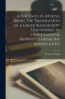 A Few Days in Athens, Being the Translation of a Greek Manuscript Discovered in Herculaneum. Reprinted From the American Ed - Book