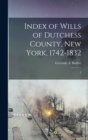 Index of Wills of Dutchess County, New York, 1742-1832 : 1 - Book