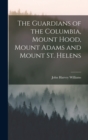 The Guardians of the Columbia, Mount Hood, Mount Adams and Mount St. Helens - Book