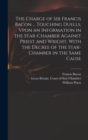 The Charge of Sir Francis Bacon ... Touching Duells, Vpon an Information in the Star-Chamber Against Priest and Wright. With the Decree of the Star-Chamber in the Same Cause - Book