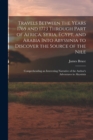 Travels Between the Years 1765 and 1773 Through Part of Africa, Syria, Egypt, and Arabia Into Abyssinia to Discover the Source of the Nile; Comprehending an Interesting Narrative of the Author's Adven - Book