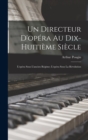 Un Directeur D'opera Au Dix-huitieme Siecle : L'opera Sous L'ancien Regime; L'opera Sous La Revolution - Book