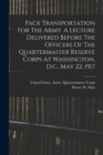 Pack Transportation For The Army. A Lecture Delivered Before The Officers Of The Quartermaster Reserve Corps At Washington, D.c., May 22, 1917 - Book