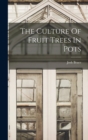 The Culture Of Fruit Trees In Pots - Book