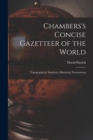 Chambers's Concise Gazetteer of the World : Topographical, Statistical, Historical, Pronouncing - Book