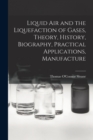 Liquid air and the Liquefaction of Gases, Theory, History, Biography, Practical Applications, Manufacture - Book