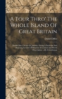 A Tour Thro' The Whole Island Of Great Britain : Divided Into Circuits Or Journies. Giving A Particular And Diverting Account Of Whatever Is Curious And Worth Observation, ... By A Gentleman - Book