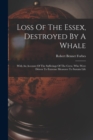 Loss Of The Essex, Destroyed By A Whale : With An Account Of The Sufferings Of The Crew, Who Were Driven To Extreme Measures To Sustain Life - Book