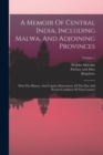 A Memoir Of Central India, Including Malwa, And Adjoining Provinces : With The History, And Copious Illustrations, Of The Past And Present Condition Of That Country; Volume 1 - Book