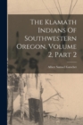 The Klamath Indians Of Southwestern Oregon, Volume 2, Part 2 - Book