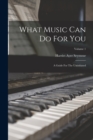 What Music Can Do For You : A Guide For The Uninitiated; Volume 1 - Book